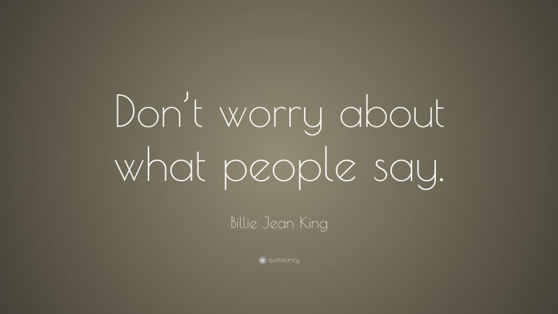 Billie Jean King Quote: “Don’t worry about what people say.”
