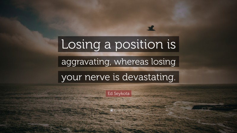 Ed Seykota Quote: “Losing a position is aggravating, whereas losing your nerve is devastating.”