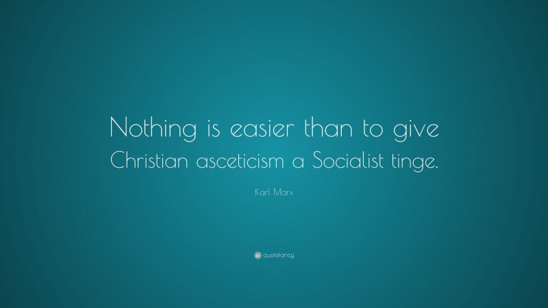 Karl Marx Quote: “Nothing is easier than to give Christian asceticism a Socialist tinge.”