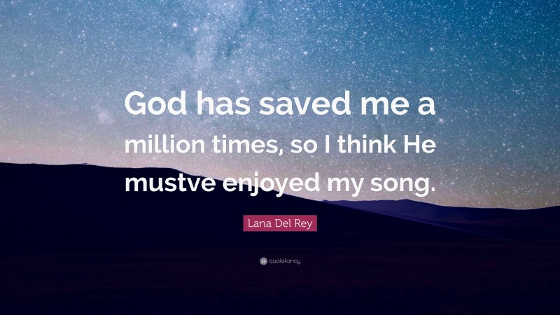 Lana Del Rey Quote: “God has saved me a million times, so I think He mustve enjoyed my song.”