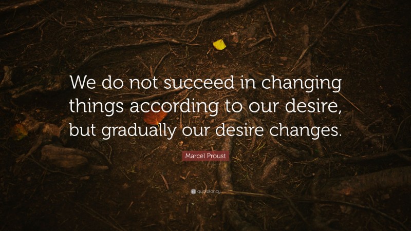 Marcel Proust Quote: “We do not succeed in changing things according to ...