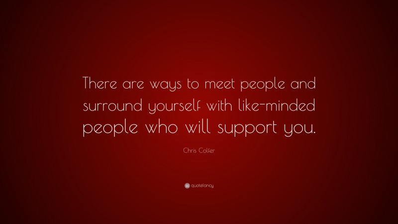 Chris Colfer Quote: “There are ways to meet people and surround yourself with like-minded people who will support you.”