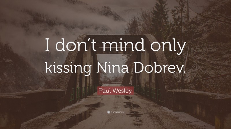 Paul Wesley Quote: “I don’t mind only kissing Nina Dobrev.”
