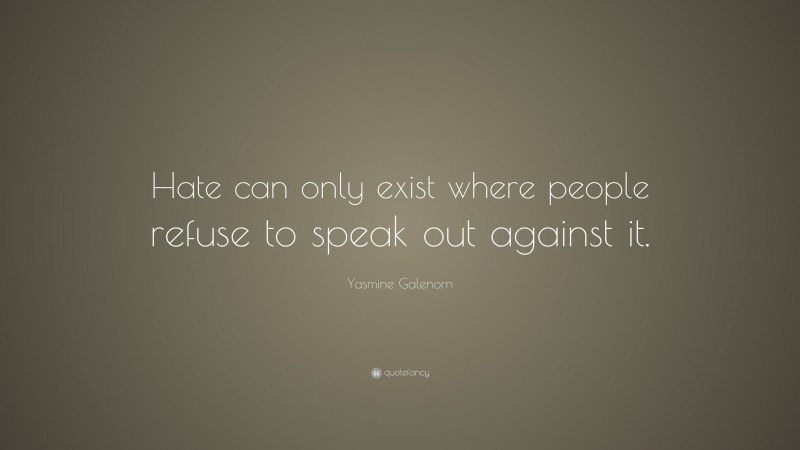 Yasmine Galenorn Quote: “Hate can only exist where people refuse to speak out against it.”