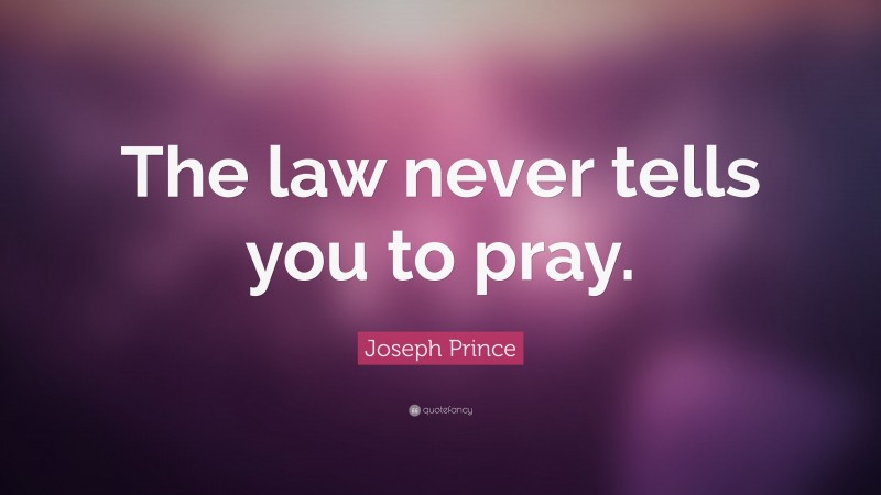 Joseph Prince Quote: “The law never tells you to pray.”