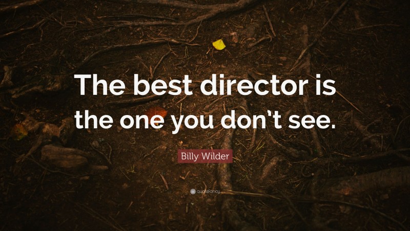 Billy Wilder Quote: “The best director is the one you don’t see.”