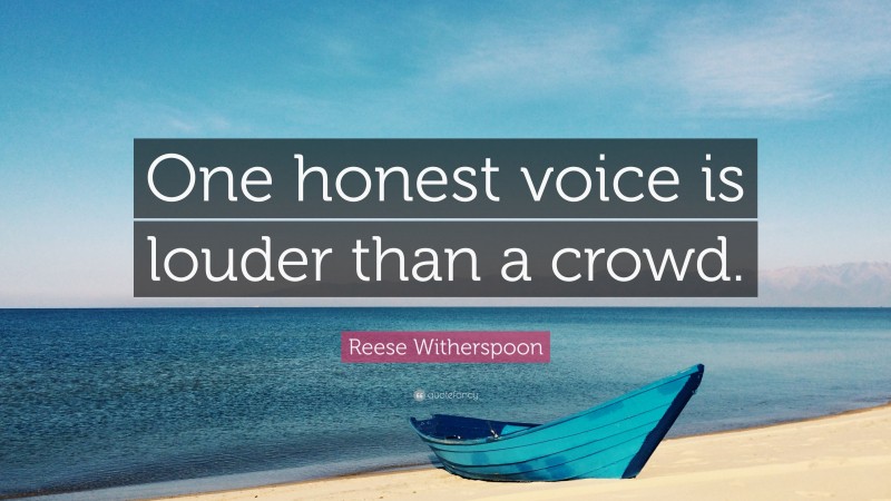 Reese Witherspoon Quote: “One honest voice is louder than a crowd.”