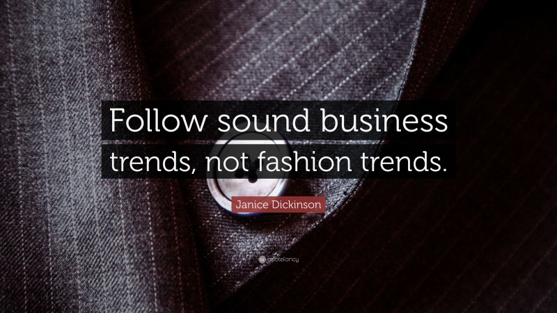 Janice Dickinson Quote: “Follow sound business trends, not fashion trends.”