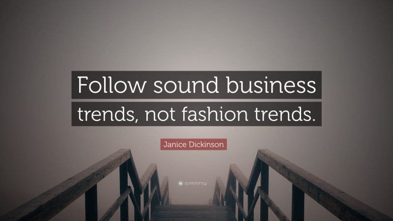 Janice Dickinson Quote: “Follow sound business trends, not fashion trends.”