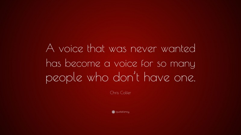 Chris Colfer Quote: “A voice that was never wanted has become a voice for so many people who don’t have one.”