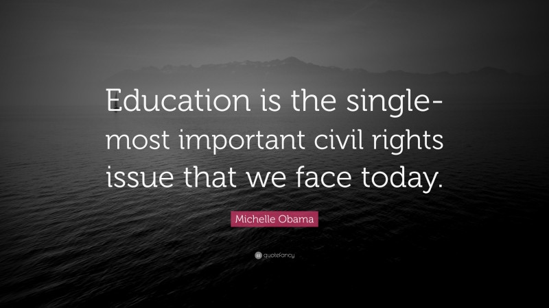 Michelle Obama Quote: “Education is the single-most important civil rights issue that we face today.”