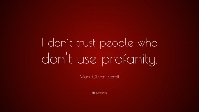 Mark Oliver Everett Quote: “I don’t trust people who don’t use profanity.”