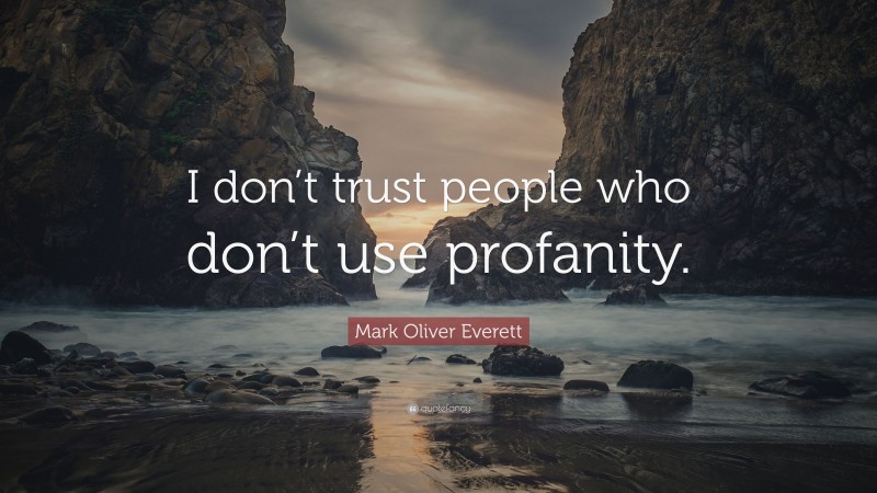 Mark Oliver Everett Quote: “I don’t trust people who don’t use profanity.”