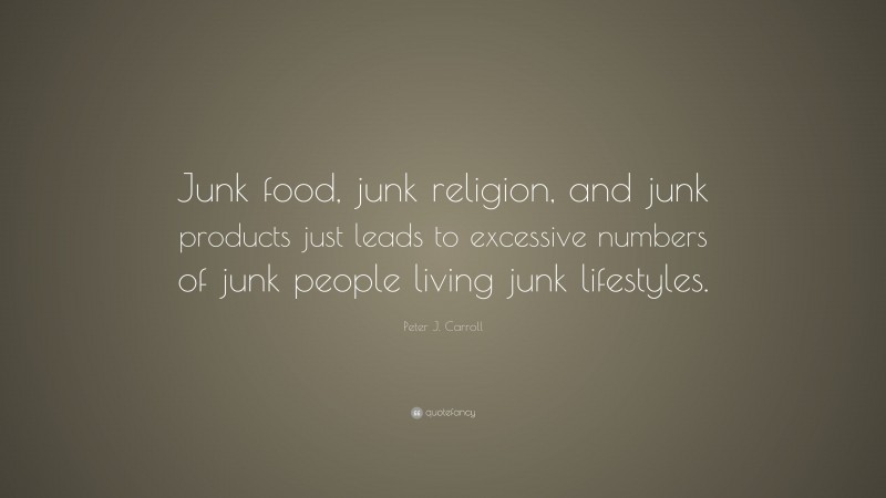 Peter J. Carroll Quote: “Junk food, junk religion, and junk products just leads to excessive numbers of junk people living junk lifestyles.”