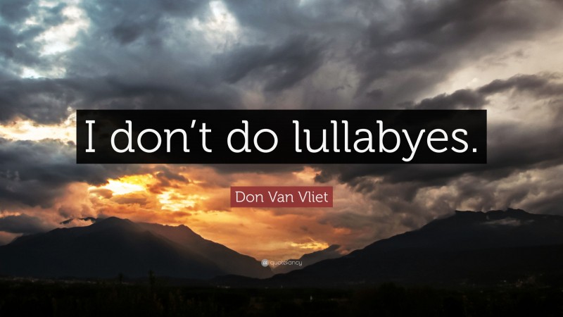Don Van Vliet Quote: “I don’t do lullabyes.”