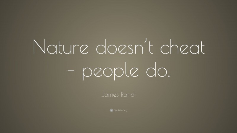 James Randi Quote: “Nature doesn’t cheat – people do.”