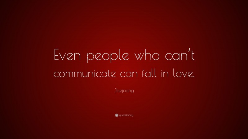Jaejoong Quote: “Even people who can’t communicate can fall in love.”