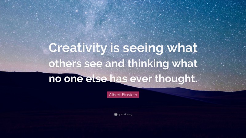 Albert Einstein Quote: “Creativity is seeing what others see and ...