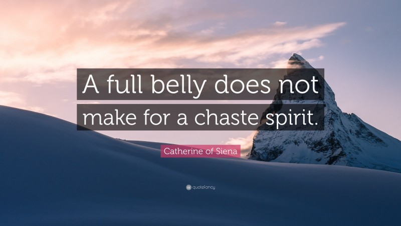 Catherine of Siena Quote: “A full belly does not make for a chaste spirit.”