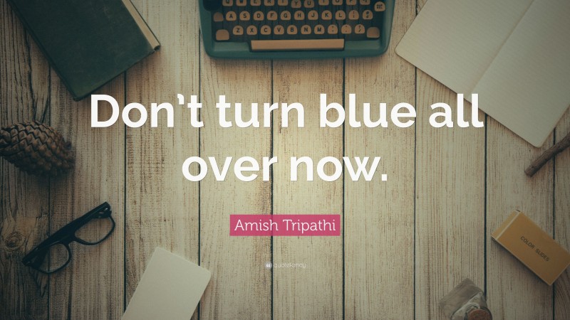 Amish Tripathi Quote: “Don’t turn blue all over now.”
