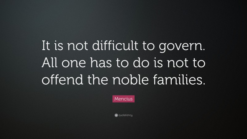 Mencius Quote: “It is not difficult to govern. All one has to do is not to offend the noble families.”