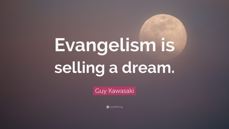 Guy Kawasaki Quote: “Evangelism is selling a dream.”