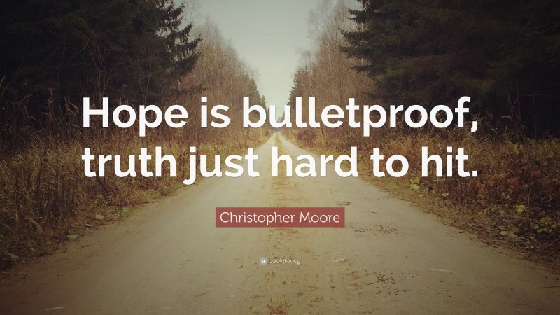 Christopher Moore Quote: “Hope is bulletproof, truth just hard to hit.”