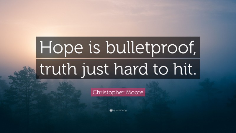 Christopher Moore Quote: “Hope is bulletproof, truth just hard to hit.”