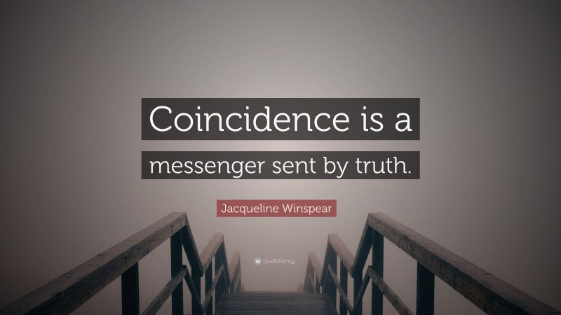 Jacqueline Winspear Quote: “Coincidence is a messenger sent by truth.”