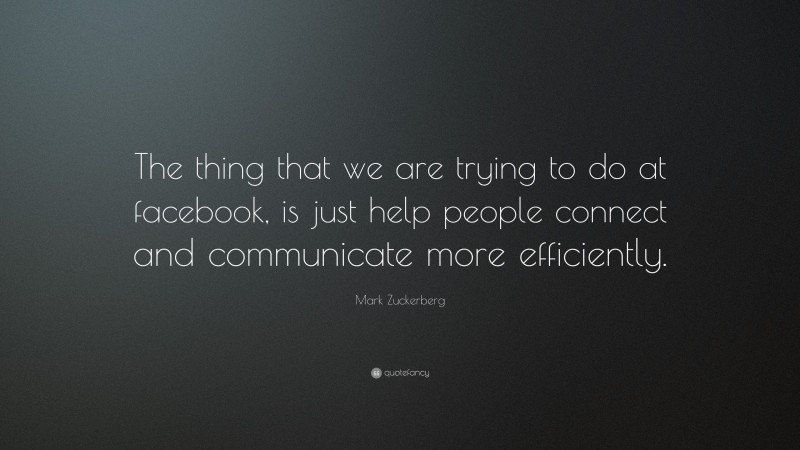 Mark Zuckerberg Quote: “the Thing That We Are Trying To Do At Facebook 