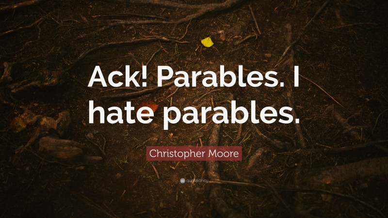 Christopher Moore Quote: “Ack! Parables. I hate parables.”