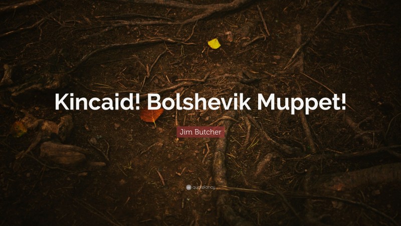 Jim Butcher Quote: “Kincaid! Bolshevik Muppet!”