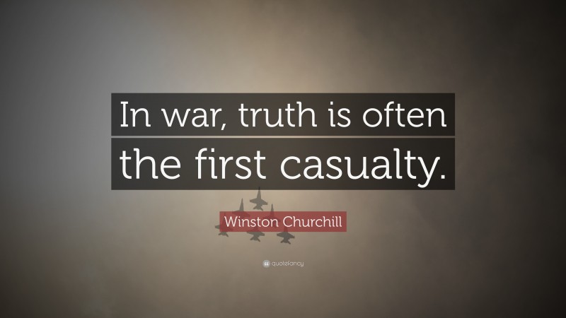 Winston Churchill Quote: “In war, truth is often the first casualty.”