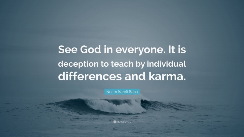 Neem Karoli Baba Quote: “See God in everyone. It is deception to teach by individual differences and karma.”