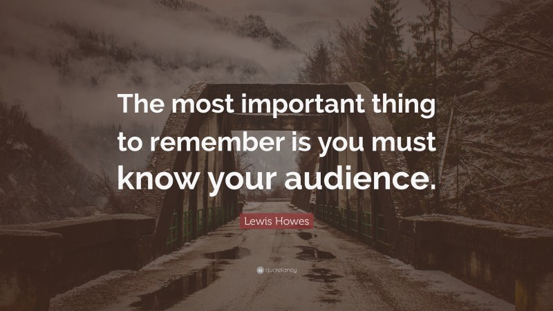 Lewis Howes Quote: “The most important thing to remember is you must know your audience.”