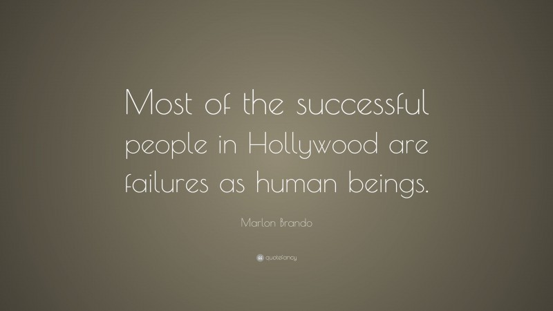 Marlon Brando Quote: “Most of the successful people in Hollywood are failures as human beings.”