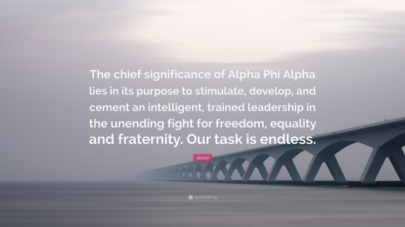 Jewel Quote: “The chief significance of Alpha Phi Alpha lies in its purpose to stimulate, develop, and cement an intelligent, trained leadership in the unending fight for freedom, equality and fraternity. Our task is endless.”