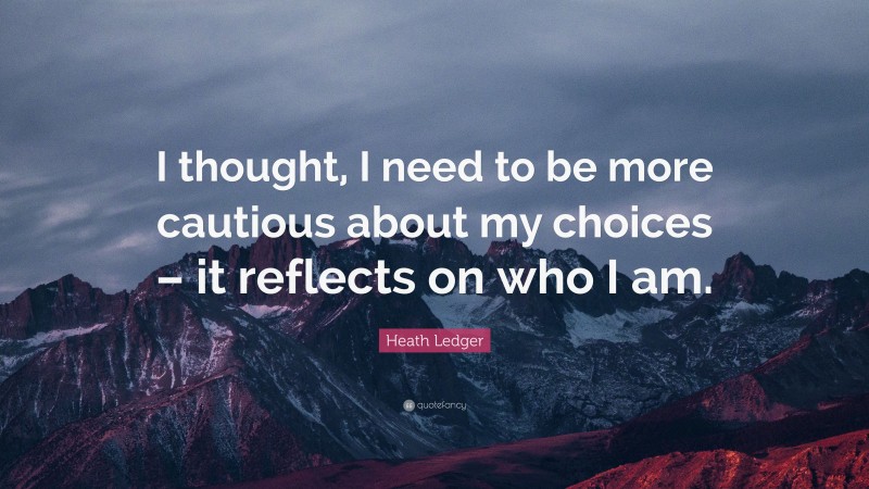Heath Ledger Quote: “I thought, I need to be more cautious about my choices – it reflects on who I am.”