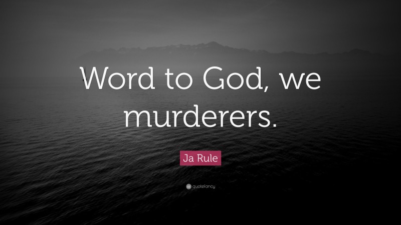 Ja Rule Quote: “Word to God, we murderers.”