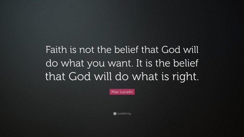 Max Lucado Quote: “Faith is not the belief that God will do what you ...