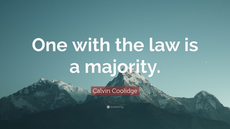 Calvin Coolidge Quote: “One with the law is a majority.”
