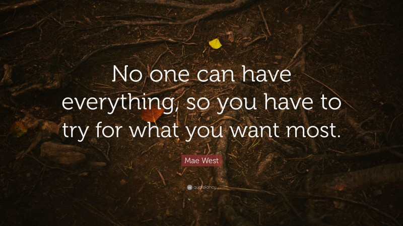 Mae West Quote: “No one can have everything, so you have to try for what you want most.”