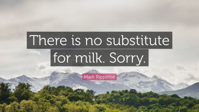 Mark Rippetoe Quote: “There is no substitute for milk. Sorry.”