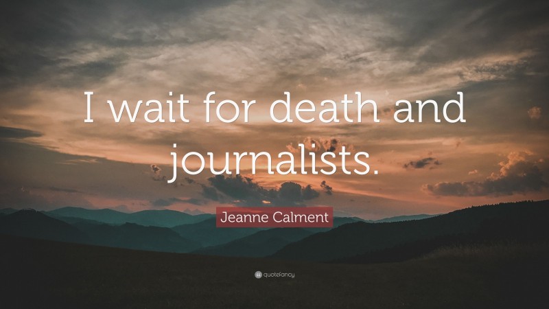 Jeanne Calment Quote: “I wait for death and journalists.”