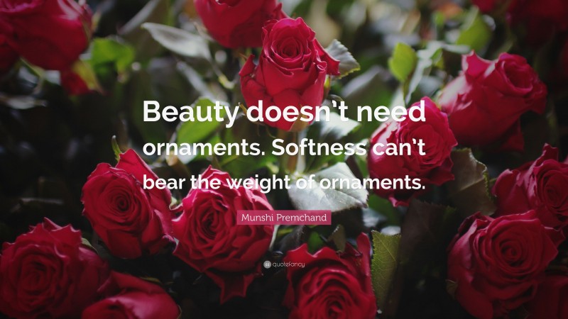 Munshi Premchand Quote: “Beauty doesn’t need ornaments. Softness can’t bear the weight of ornaments.”