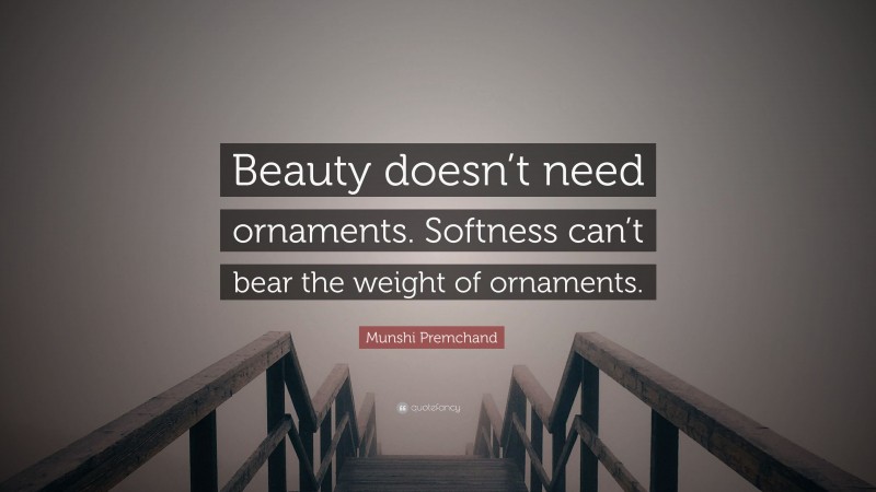 Munshi Premchand Quote: “Beauty doesn’t need ornaments. Softness can’t bear the weight of ornaments.”