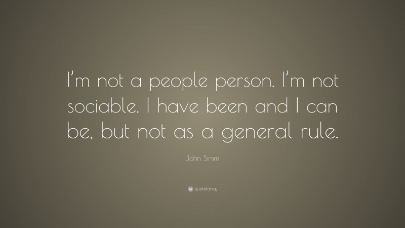 John Simm Quote: “I’m not a people person. I’m not sociable. I have been and I can be, but not as a general rule.”