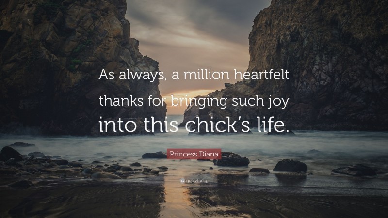 Princess Diana Quote: “As always, a million heartfelt thanks for bringing such joy into this chick’s life.”
