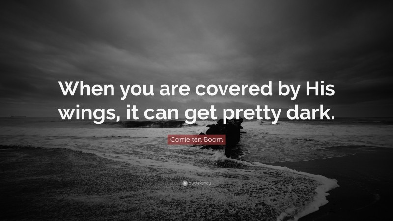 Corrie ten Boom Quote: “When you are covered by His wings, it can get pretty dark.”