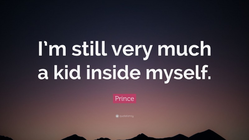 Prince Quote: “I’m still very much a kid inside myself.”